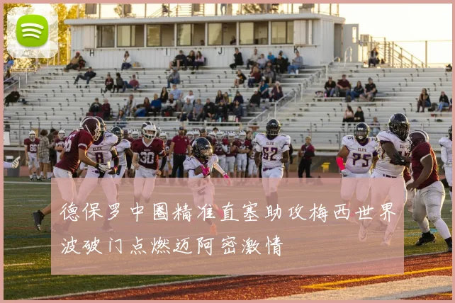 德保罗中圈精准直塞助攻梅西世界波破门点燃迈阿密激情